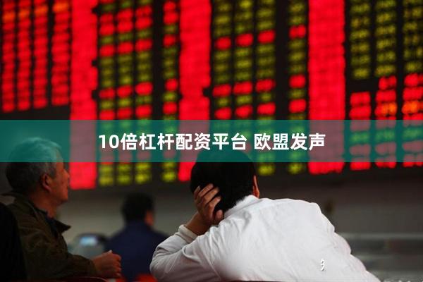 10倍杠杆配资平台 欧盟发声